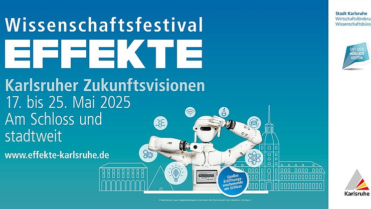 Banner EFFEKTE Wissenschaftsfestival 2025 Auf blauem Hintergrund sind links die Daten und das Motto "Karlsruher Zukunftsvisionen" des Festivals EFFEKTE. Rechts eine Graphik mit einem Roboter umringt von Wissenschaftssymbolen und stilisierte Karlsruher Gebäude im Hintergrund.