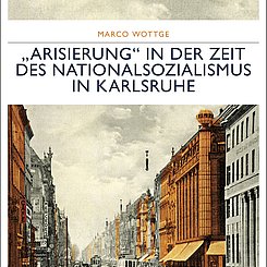 „'Arisierung' in der Zeit des Nationalsozialismus in Karlsruhe" von Marco Wottge - Buchcover.